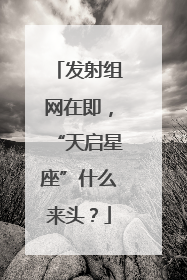 发射组网在即，“天启星座”什么来头？