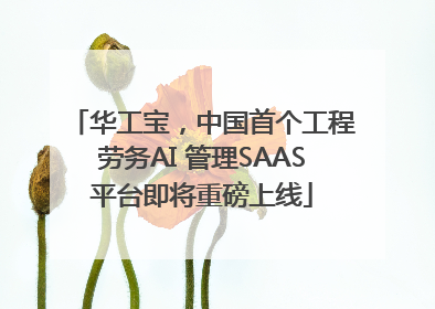 华工宝，中国首个工程劳务AI 管理SAAS平台即将重磅上线