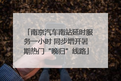 南京汽车南站延时服务一小时 同步增开暑期热门“晚归”线路
