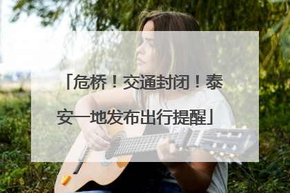危桥！交通封闭！泰安一地发布出行提醒