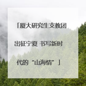 厦大研究生支教团出征宁夏 书写新时代的“山海情”