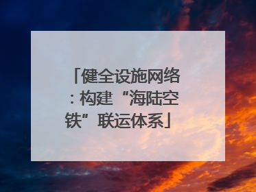 健全设施网络：构建“海陆空铁”联运体系