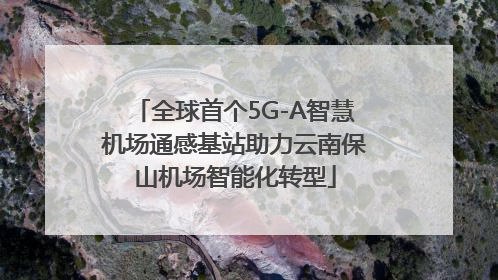 全球首个5G-A智慧机场通感基站助力云南保山机场智能化转型