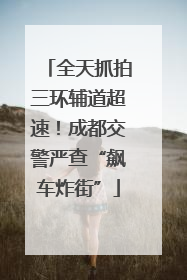 全天抓拍三环辅道超速！成都交警严查“飙车炸街”