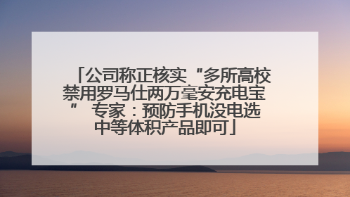 公司称正核实“多所高校禁用罗马仕两万毫安充电宝” 专家：预防手机没电选中等体积产品即可