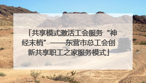 共享模式激活工会服务“神经末梢”——东营市总工会创新共享职工之家服务模式