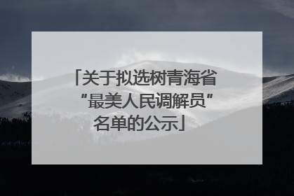 关于拟选树青海省“最美人民调解员” 名单的公示