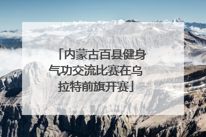 内蒙古百县健身气功交流比赛在乌拉特前旗开赛