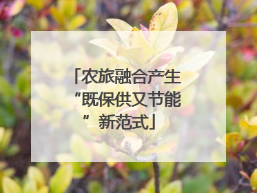 农旅融合产生“既保供又节能”新范式