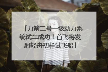 力箭二号一级动力系统试车成功！首飞将发射轻舟初样试飞船