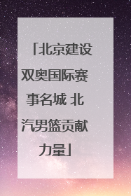 北京建设双奥国际赛事名城 北汽男篮贡献力量
