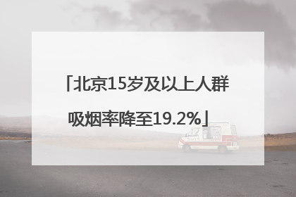 北京15岁及以上人群吸烟率降至19.2%