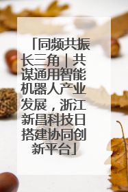 同频共振长三角｜共谋通用智能机器人产业发展，浙江新昌科技日搭建协同创新平台