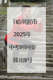 哈尔滨市2025年中考时间安排出炉