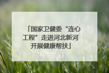 国家卫健委“连心工程”走进河北新河开展健康帮扶
