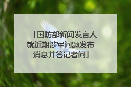 国防部新闻发言人就近期涉军问题发布消息并答记者问