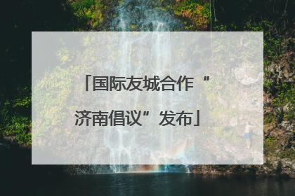 国际友城合作“济南倡议”发布