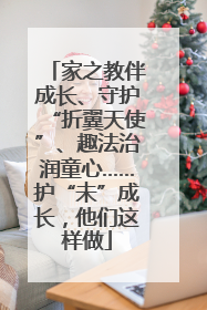 家之教伴成长、守护“折翼天使”、趣法治润童心……护“未”成长，他们这样做