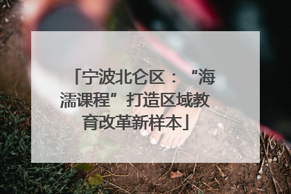 宁波北仑区：“海濡课程”打造区域教育改革新样本