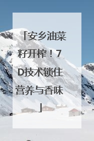 安乡油菜籽开榨！7D技术锁住营养与香味