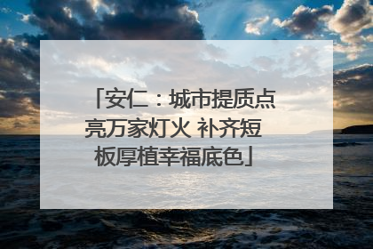 安仁：城市提质点亮万家灯火 补齐短板厚植幸福底色