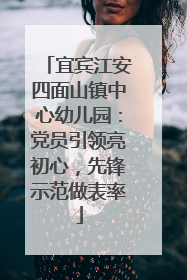 宜宾江安四面山镇中心幼儿园：党员引领亮初心，先锋示范做表率