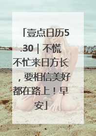 壹点日历5.30｜不慌不忙来日方长，要相信美好都在路上！早安