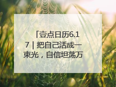 壹点日历6.17｜把自己活成一束光，自信坦荡万丈光芒！早安