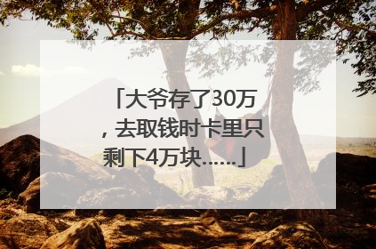 大爷存了30万，去取钱时卡里只剩下4万块……