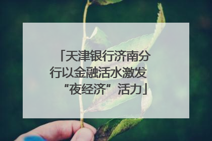 天津银行济南分行以金融活水激发“夜经济”活力