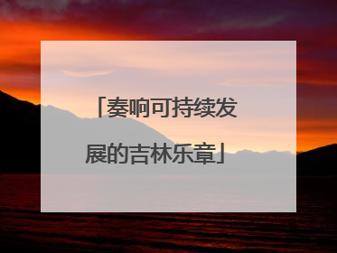 奏响可持续发展的吉林乐章