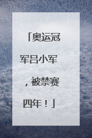 奥运冠军吕小军，被禁赛四年！