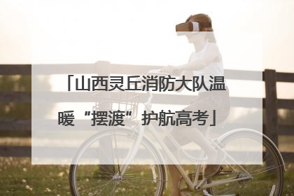 山西灵丘消防大队温暖“摆渡”护航高考