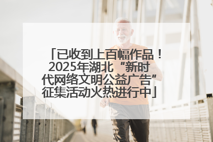 已收到上百幅作品！2025年湖北“新时代网络文明公益广告”征集活动火热进行中