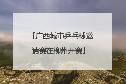 广西城市乒乓球邀请赛在柳州开赛
