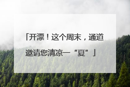 开漂！这个周末，通道邀请您清凉一“夏”