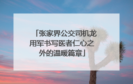 张家界公交司机龙用军书写医者仁心之外的温暖篇章