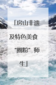 房山非遗及特色美食“圈粉”师生
