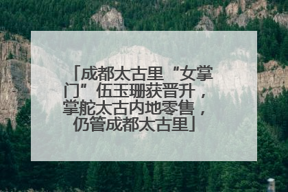 成都太古里“女掌门”伍玉珊获晋升，掌舵太古内地零售，仍管成都太古里