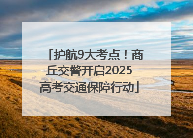 护航9大考点！商丘交警开启2025高考交通保障行动