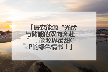 振森能源“光伏与储能的双向奔赴”，能源界最甜CP的绿色情书！