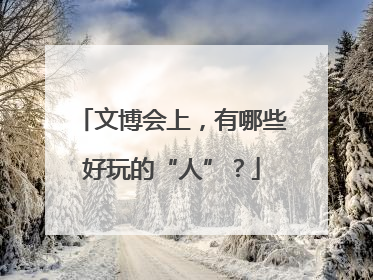 文博会上，有哪些好玩的“人”？