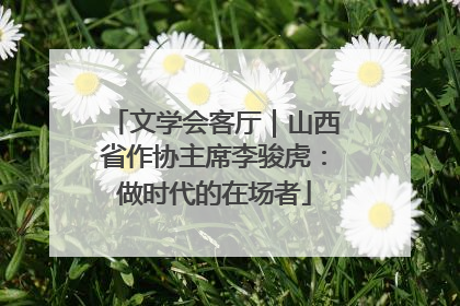 文学会客厅｜山西省作协主席李骏虎：做时代的在场者