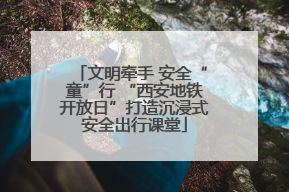 文明牵手 安全“童”行 “西安地铁开放日”打造沉浸式安全出行课堂