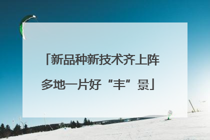 新品种新技术齐上阵 多地一片好“丰”景