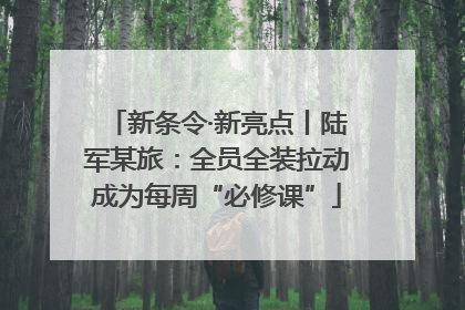 新条令·新亮点丨陆军某旅：全员全装拉动成为每周“必修课”