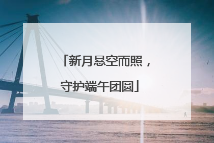 新月悬空而照，守护端午团圆