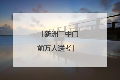 新洲二中门前万人送考