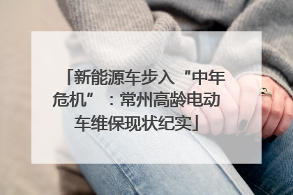 新能源车步入“中年危机”：常州高龄电动车维保现状纪实