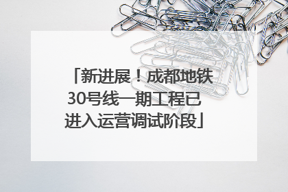 新进展！成都地铁30号线一期工程已进入运营调试阶段
